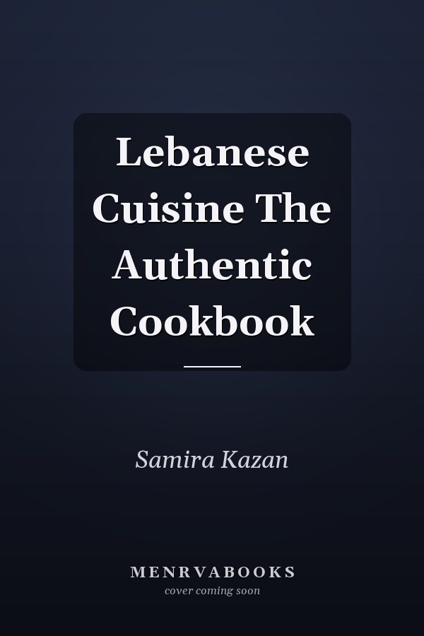 Lebanese Cuisine The Authentic Cookbook