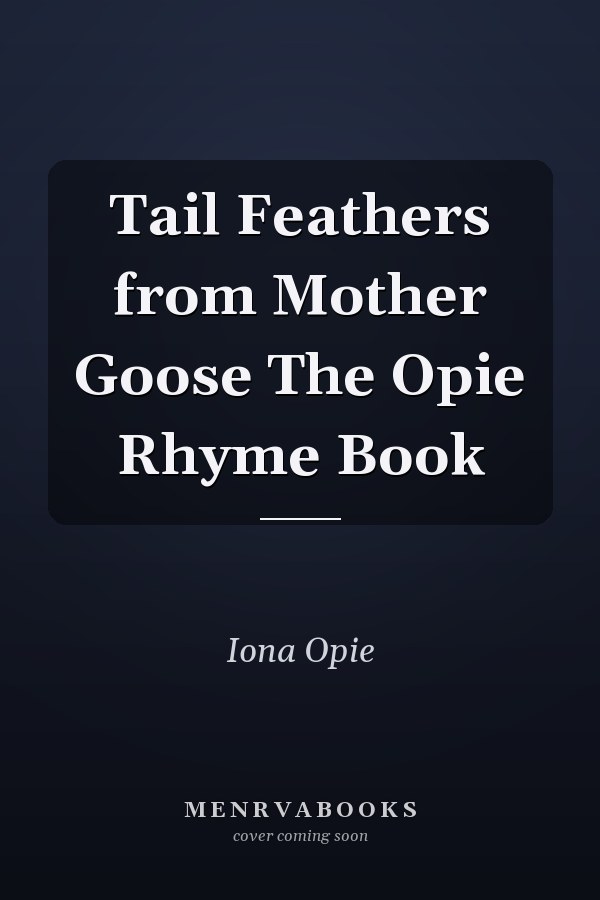Tail Feathers from Mother Goose The Opie Rhyme Book