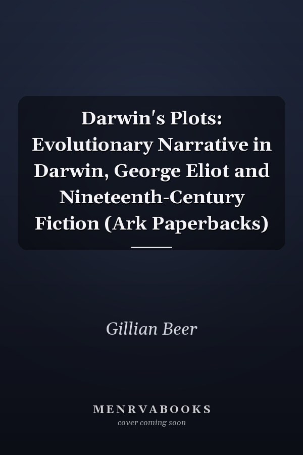 Darwin's Plots: Evolutionary Narrative in Darwin, George Eliot and Nineteenth-Century Fiction (Ark Paperbacks)