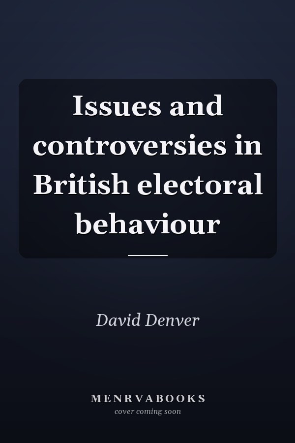 Issues and controversies in British electoral behaviour