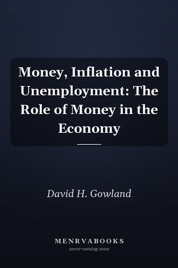 Money, Inflation and Unemployment: The Role of Money in the Economy