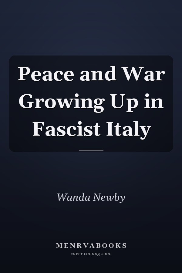 Peace and War Growing Up in Fascist Italy