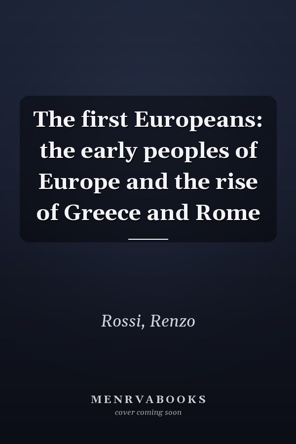 The first Europeans: the early peoples of Europe and the rise of Greece and Rome