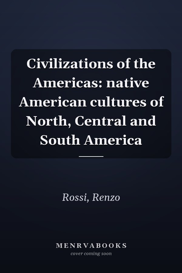 Civilizations of the Americas: native American cultures of North, Central and South America