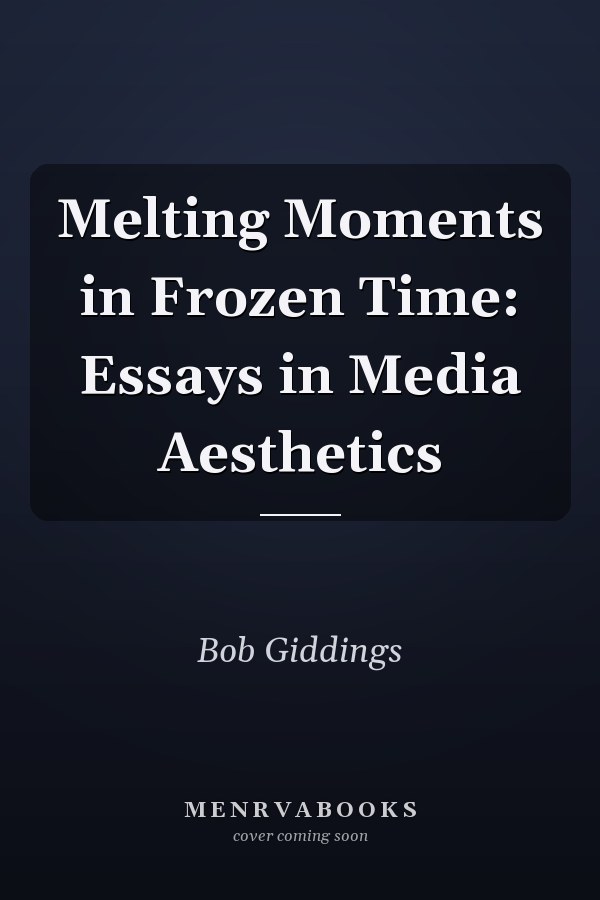 Melting Moments in Frozen Time: Essays in Media Aesthetics