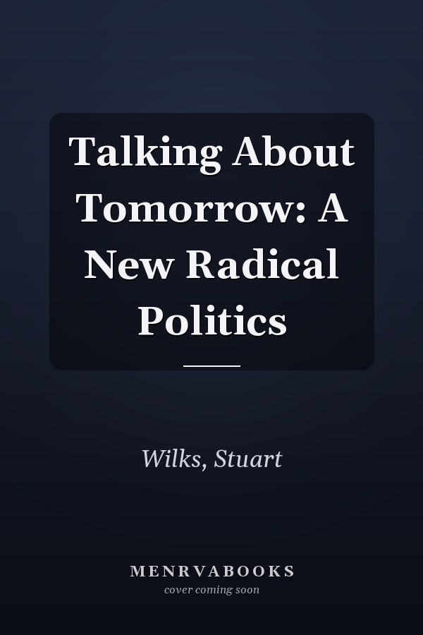 Talking About Tomorrow: A New Radical Politics