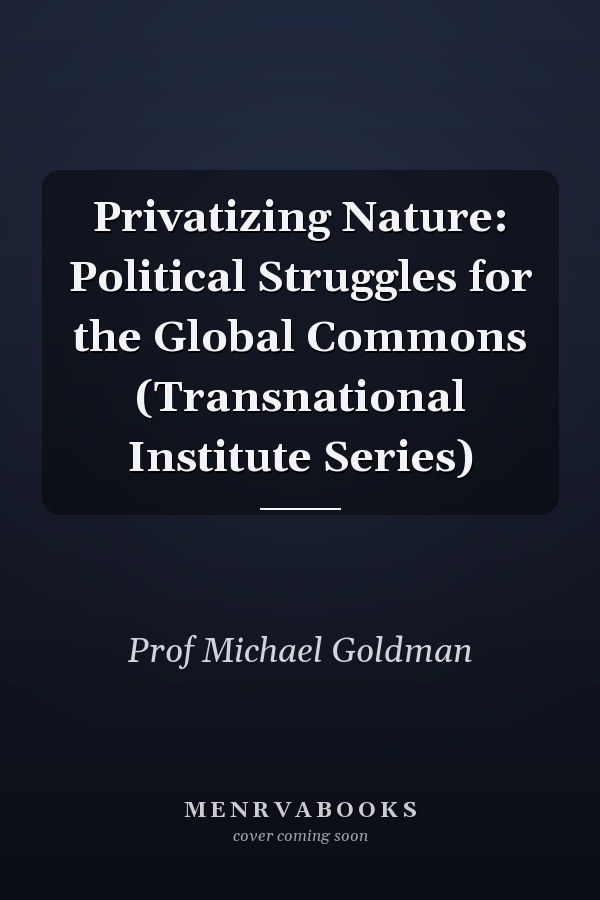 Privatizing Nature: Political Struggles for the Global Commons (Transnational Institute Series)