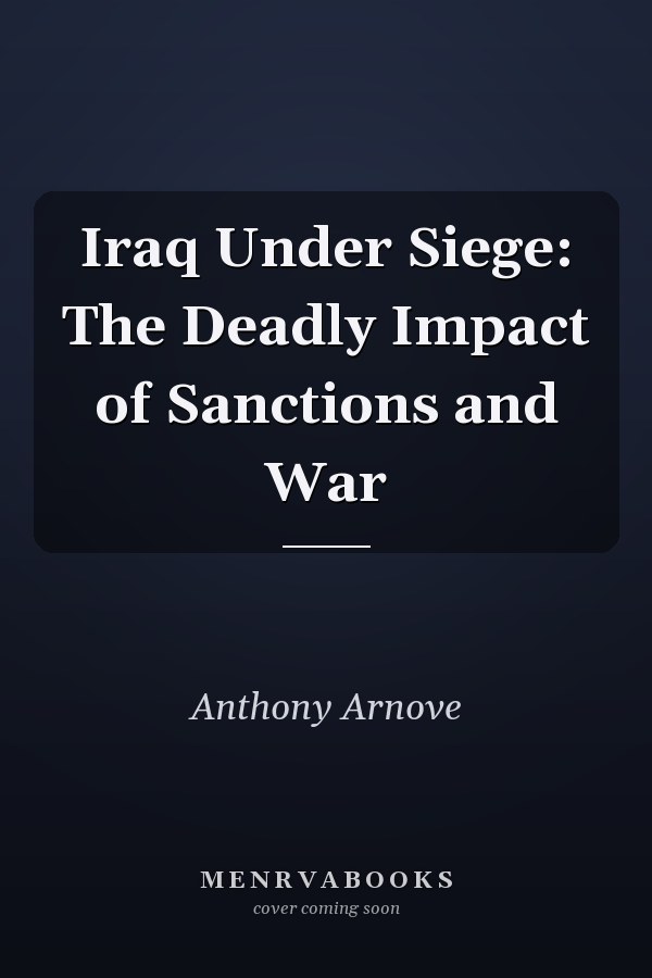 Iraq Under Siege: The Deadly Impact of Sanctions and War