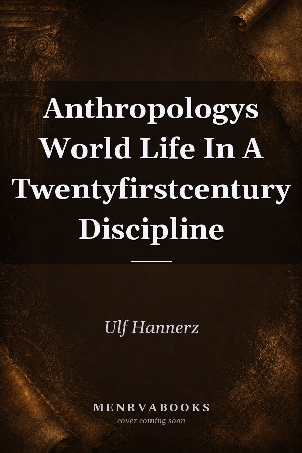 Anthropology's World: Life in a Twenty-First Century Discipline