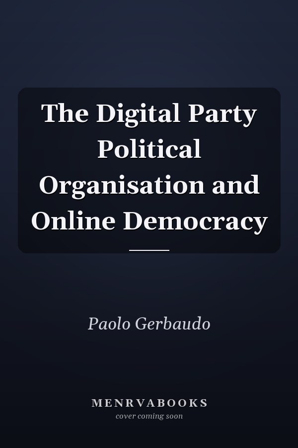The Digital Party Political Organisation and Online Democracy