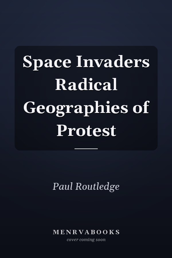 Space Invaders Radical Geographies of Protest