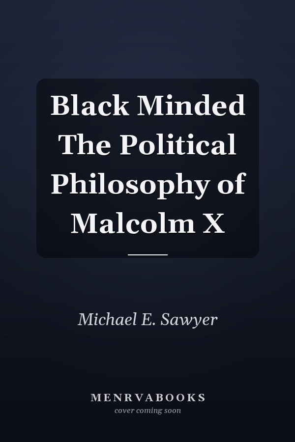 Black Minded The Political Philosophy of Malcolm X