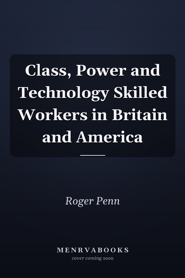 Class, Power and Technology Skilled Workers in Britain and America