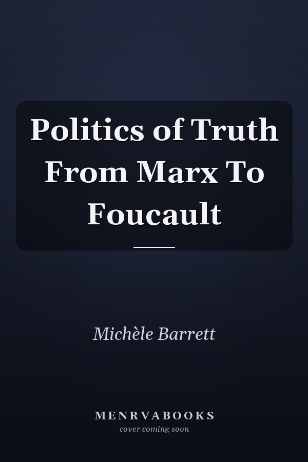 Politics of Truth From Marx To Foucault