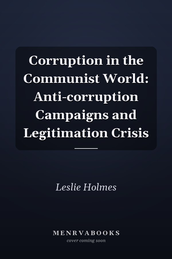 Corruption in the Communist World: Anti-corruption Campaigns and Legitimation Crisis