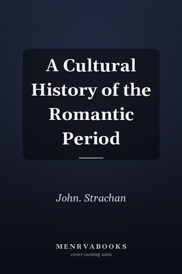 A Cultural History of the Romantic Period