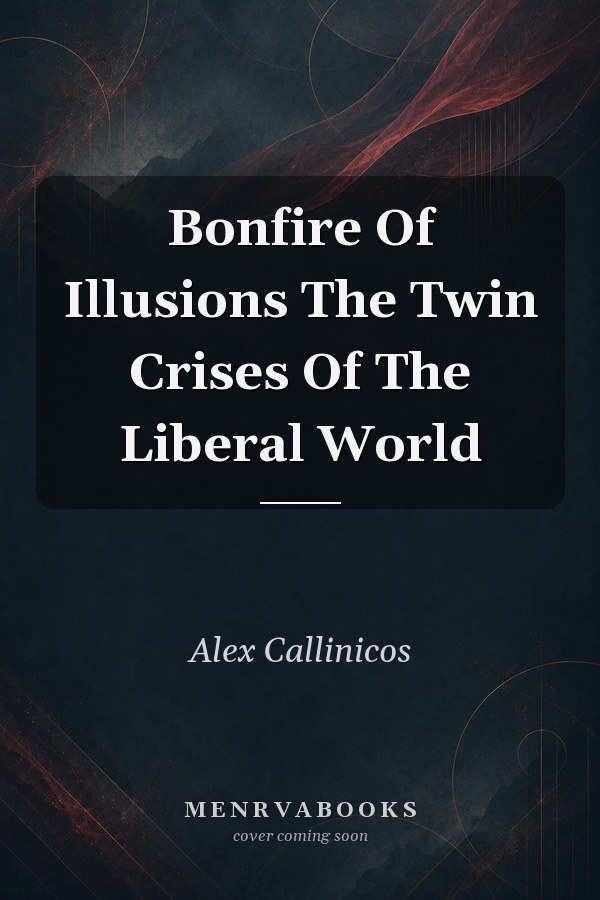 Bonfire Of Illusions The Twin Crises Of The Liberal World