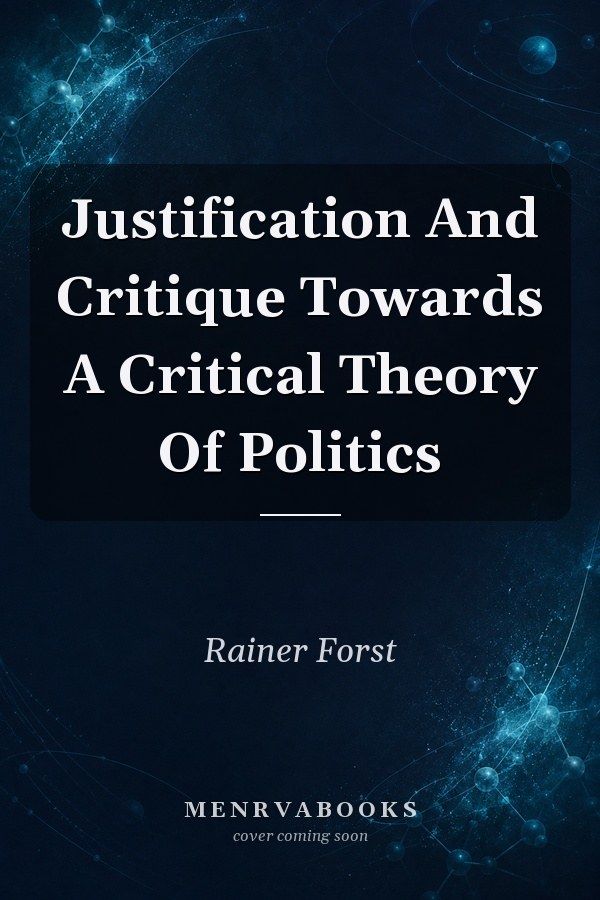 Justification And Critique Towards A Critical Theory Of Politics