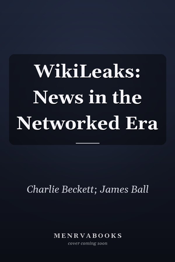 WikiLeaks: News in the Networked Era