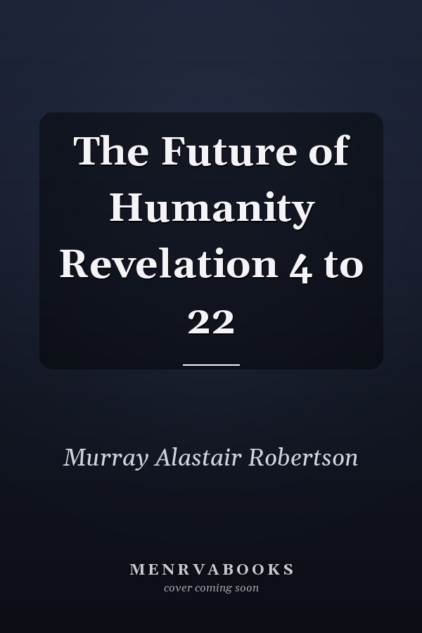 The Future of Humanity Revelation 4 to 22