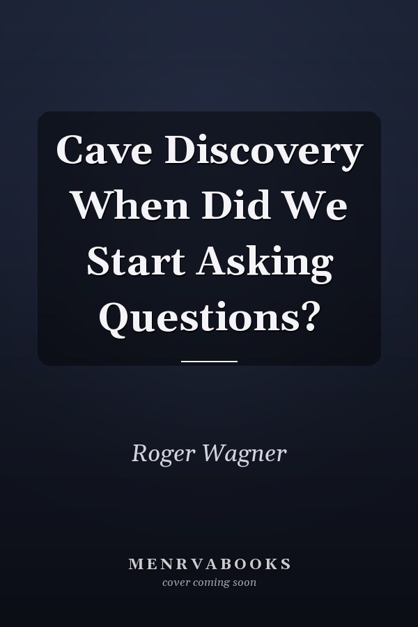 Cave Discovery When Did We Start Asking Questions?