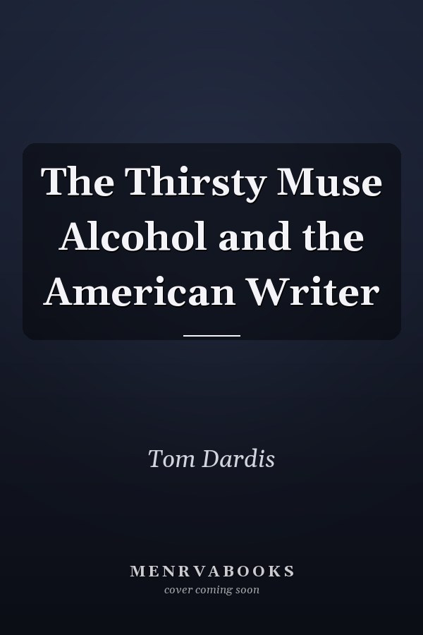 The Thirsty Muse Alcohol and the American Writer