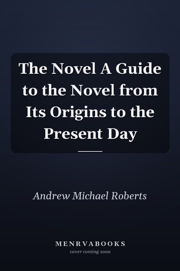 The Novel A Guide to the Novel from Its Origins to the Present Day