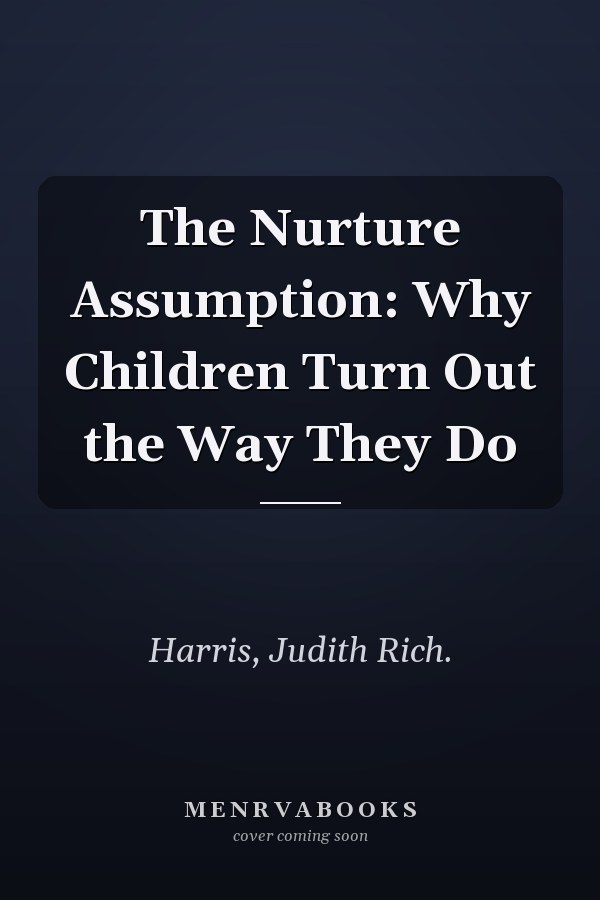 The Nurture Assumption: Why Children Turn Out the Way They Do