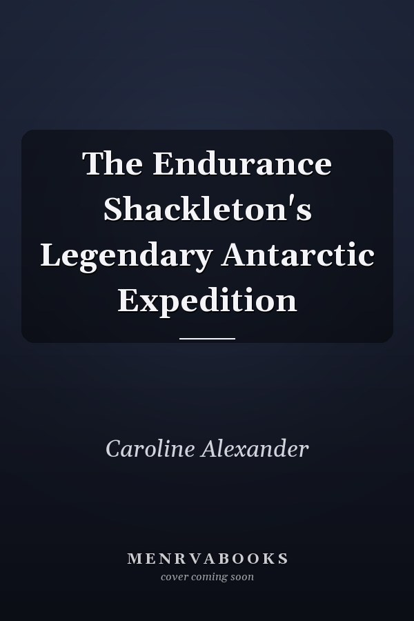 The Endurance Shackleton's Legendary Antarctic Expedition