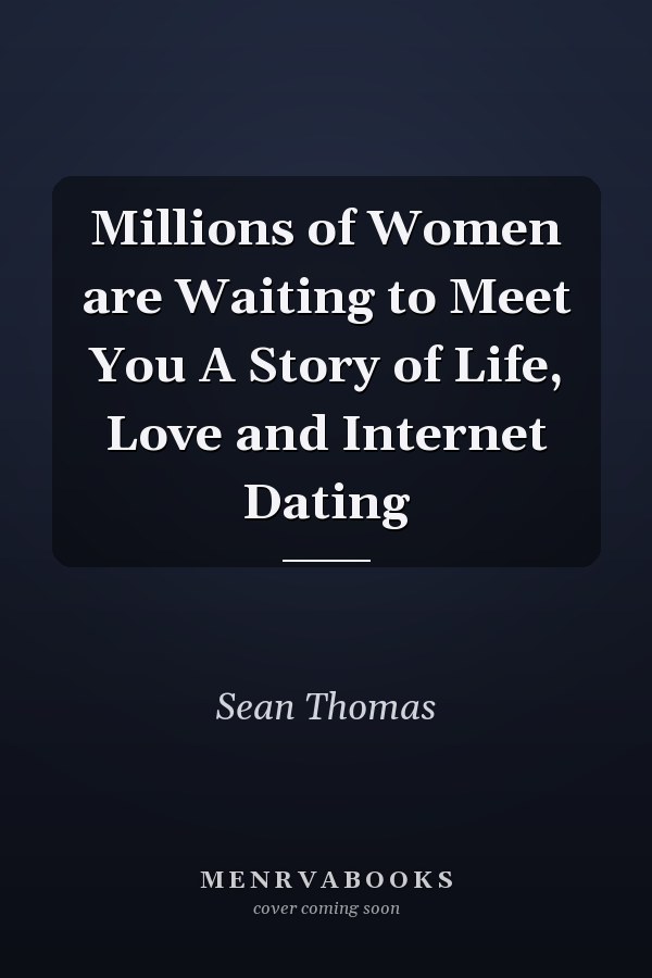 Millions of Women are Waiting to Meet You A Story of Life, Love and Internet Dating