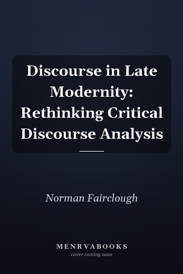 Discourse in Late Modernity: Rethinking Critical Discourse Analysis