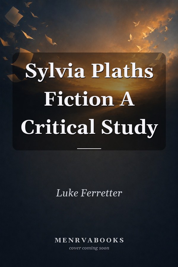 Sylvia Plaths Fiction A Critical Study