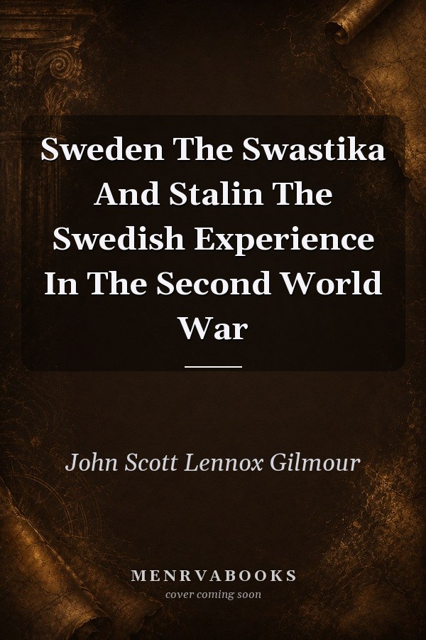 Sweden The Swastika And Stalin The Swedish Experience In The Second World War