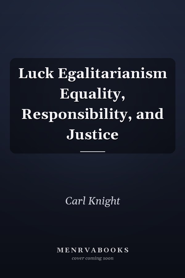 Luck Egalitarianism Equality, Responsibility, and Justice