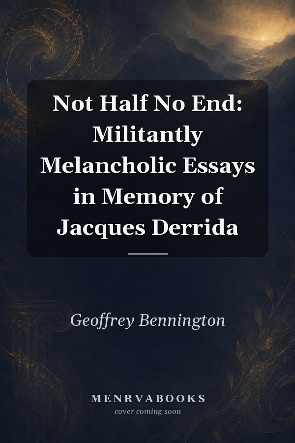 Not Half No End: Militantly Melancholic Essays in Memory of Jacques Derrida