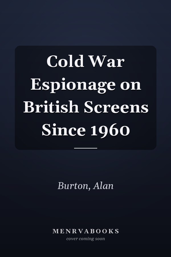 Cold War Espionage on British Screens Since 1960
