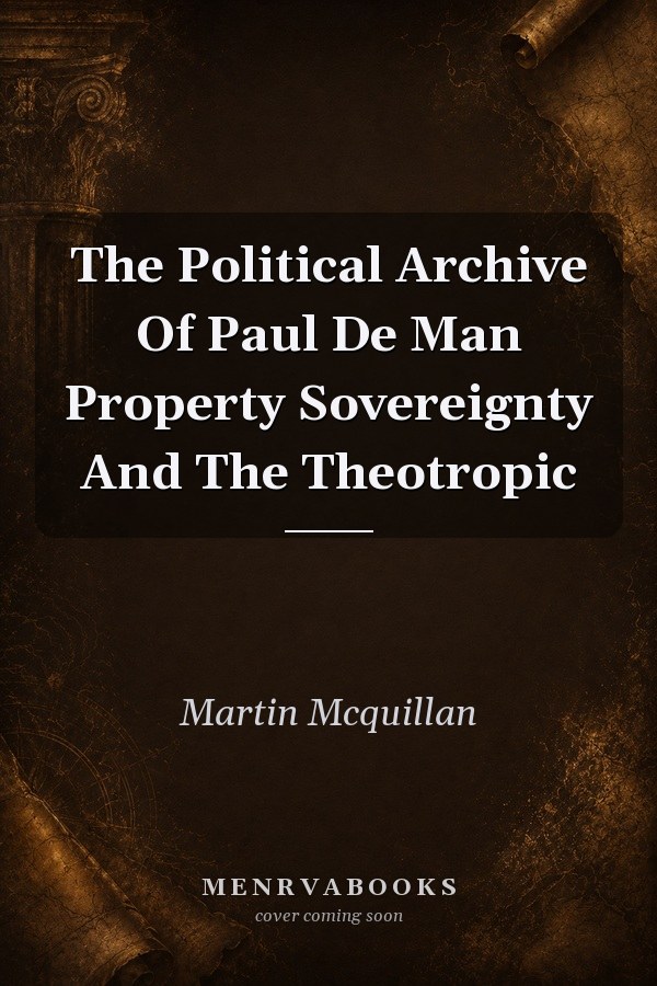 The Political Archive Of Paul De Man Property Sovereignty And The Theotropic
