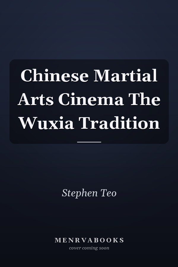 Chinese Martial Arts Cinema The Wuxia Tradition