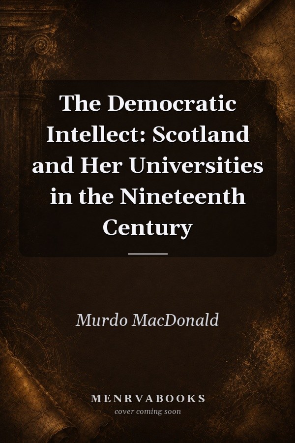 The Democratic Intellect: Scotland and Her Universities in the Nineteenth Century