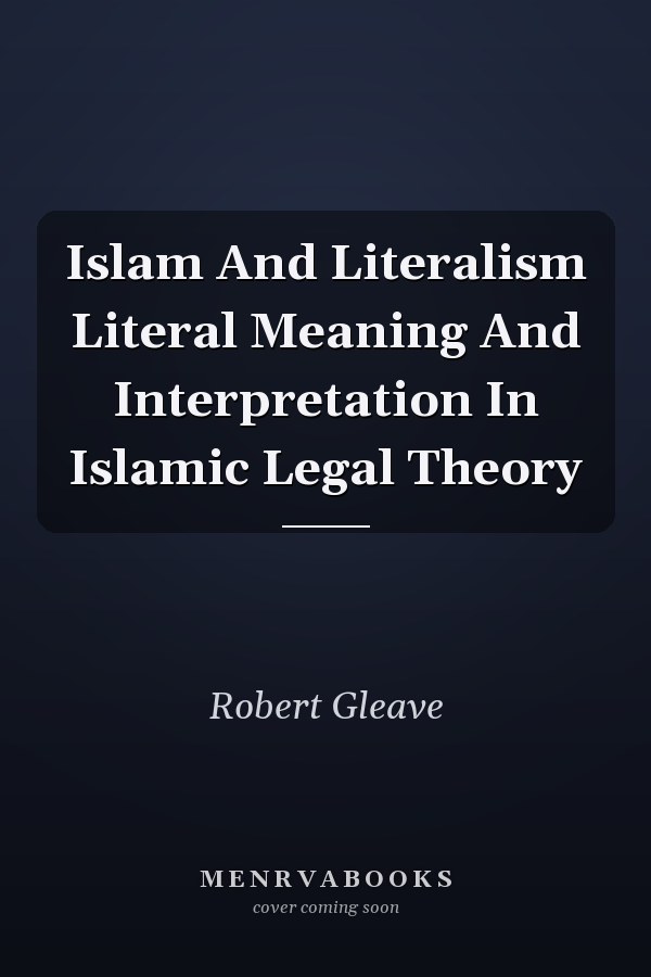 Islam And Literalism Literal Meaning And Interpretation In Islamic Legal Theory
