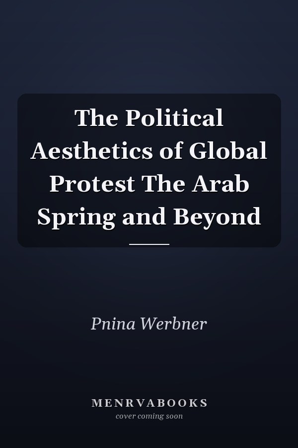 The Political Aesthetics of Global Protest The Arab Spring and Beyond