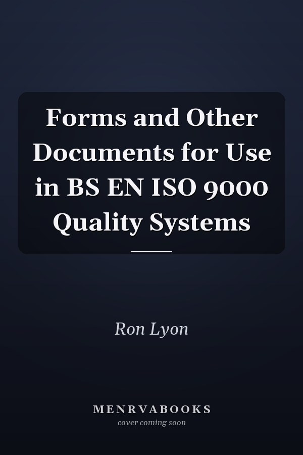 Forms and Other Documents for Use in BS EN ISO 9000 Quality Systems