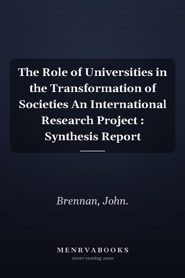 The Role of Universities in the Transformation of Societies An International Research Project : Synthesis Report