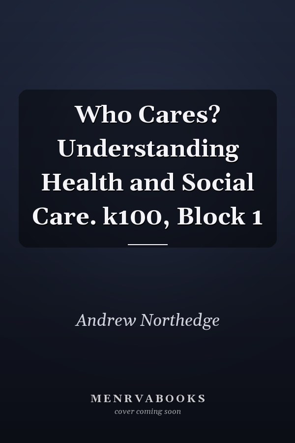 Who Cares? Understanding Health and Social Care. k100, Block 1