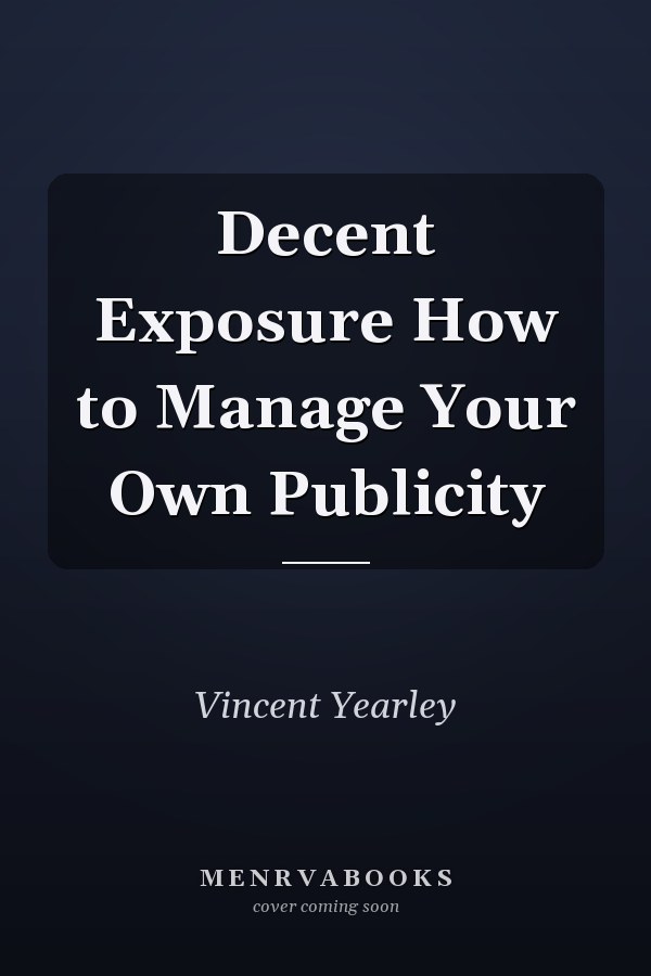 Decent Exposure How to Manage Your Own Publicity