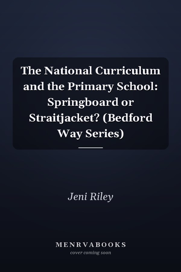 The National Curriculum and the Primary School: Springboard or Straitjacket? (Bedford Way Series)
