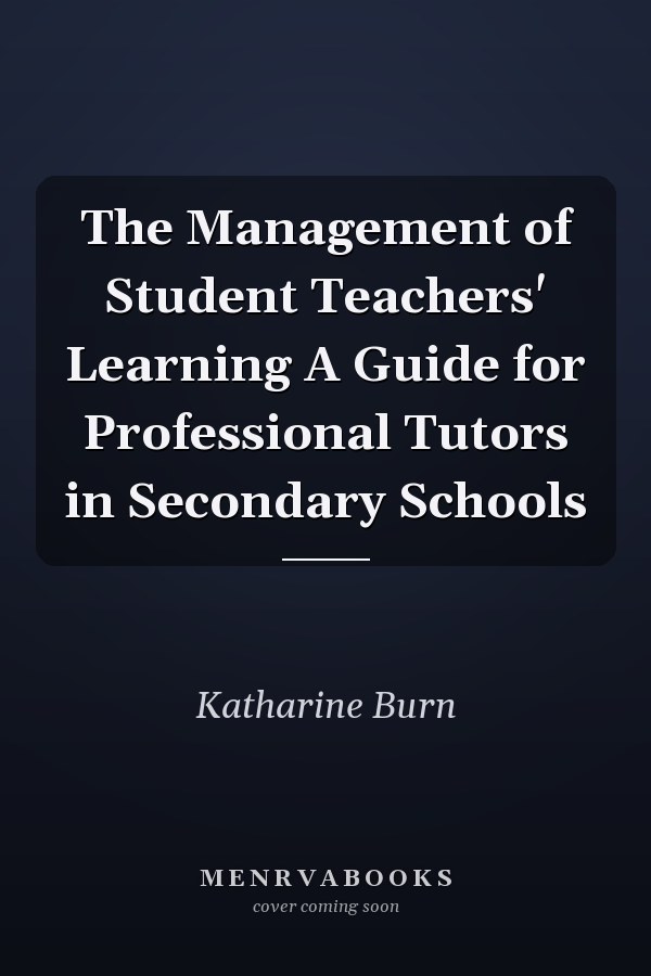 The Management of Student Teachers' Learning A Guide for Professional Tutors in Secondary Schools