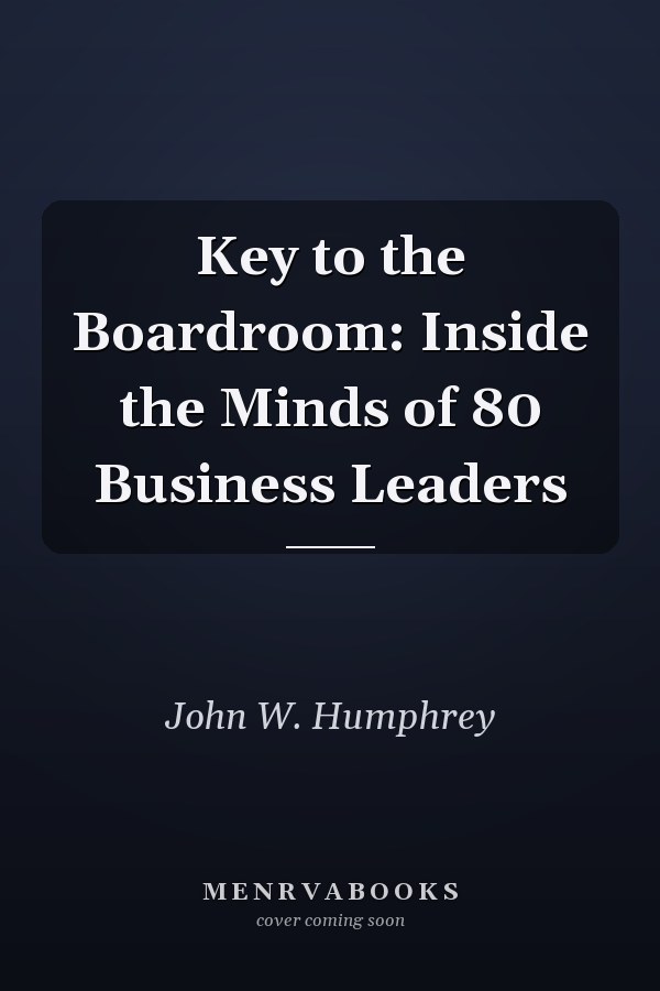 Key to the Boardroom: Inside the Minds of 80 Business Leaders