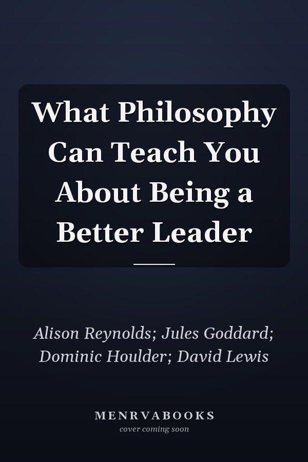 What Philosophy Can Teach You About Being a Better Leader
