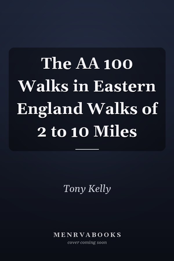The AA 100 Walks in Eastern England Walks of 2 to 10 Miles